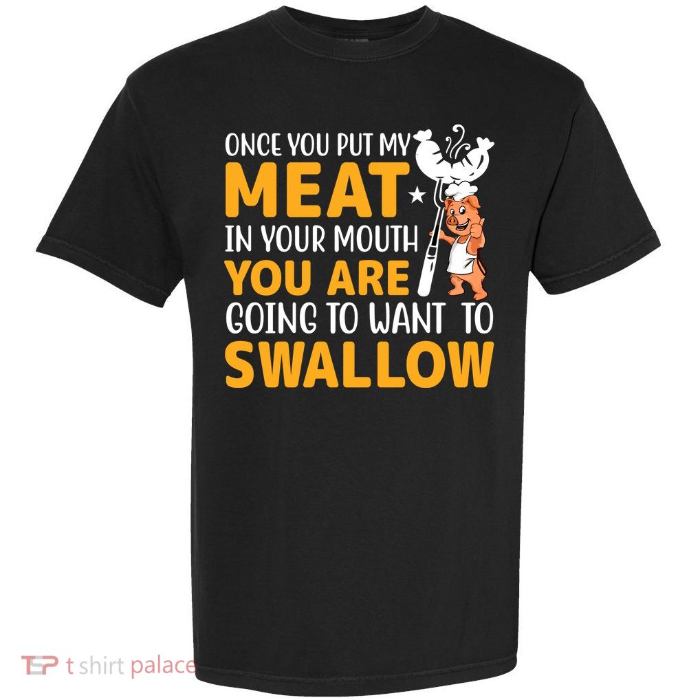 Funny Adult Humor Once You Put My Meat In Your Mouth Garment-Dyed Heavyweight T-Shirt