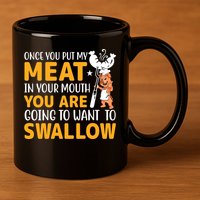 Funny Adult Humor Once You Put My Meat In Your Mouth 11oz C Handle Ceramic Mug