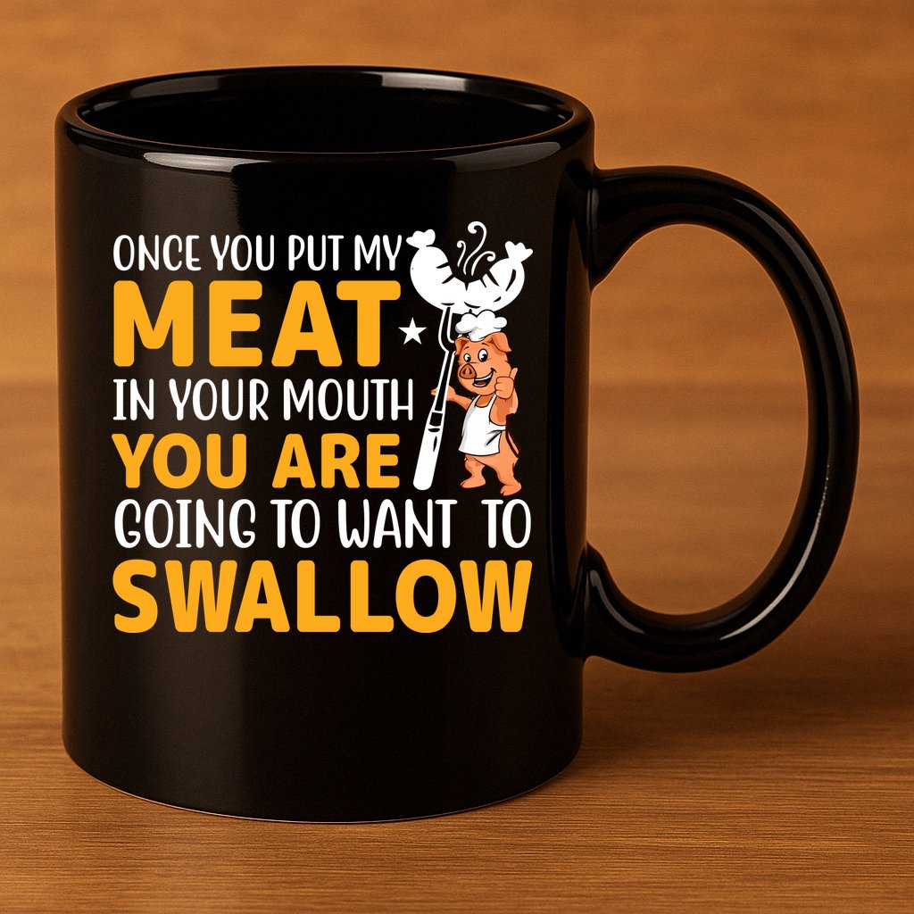 Funny Adult Humor Once You Put My Meat In Your Mouth 11oz C Handle Ceramic Mug