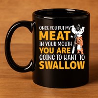 Funny Adult Humor Once You Put My Meat In Your Mouth 11oz C Handle Ceramic Mug