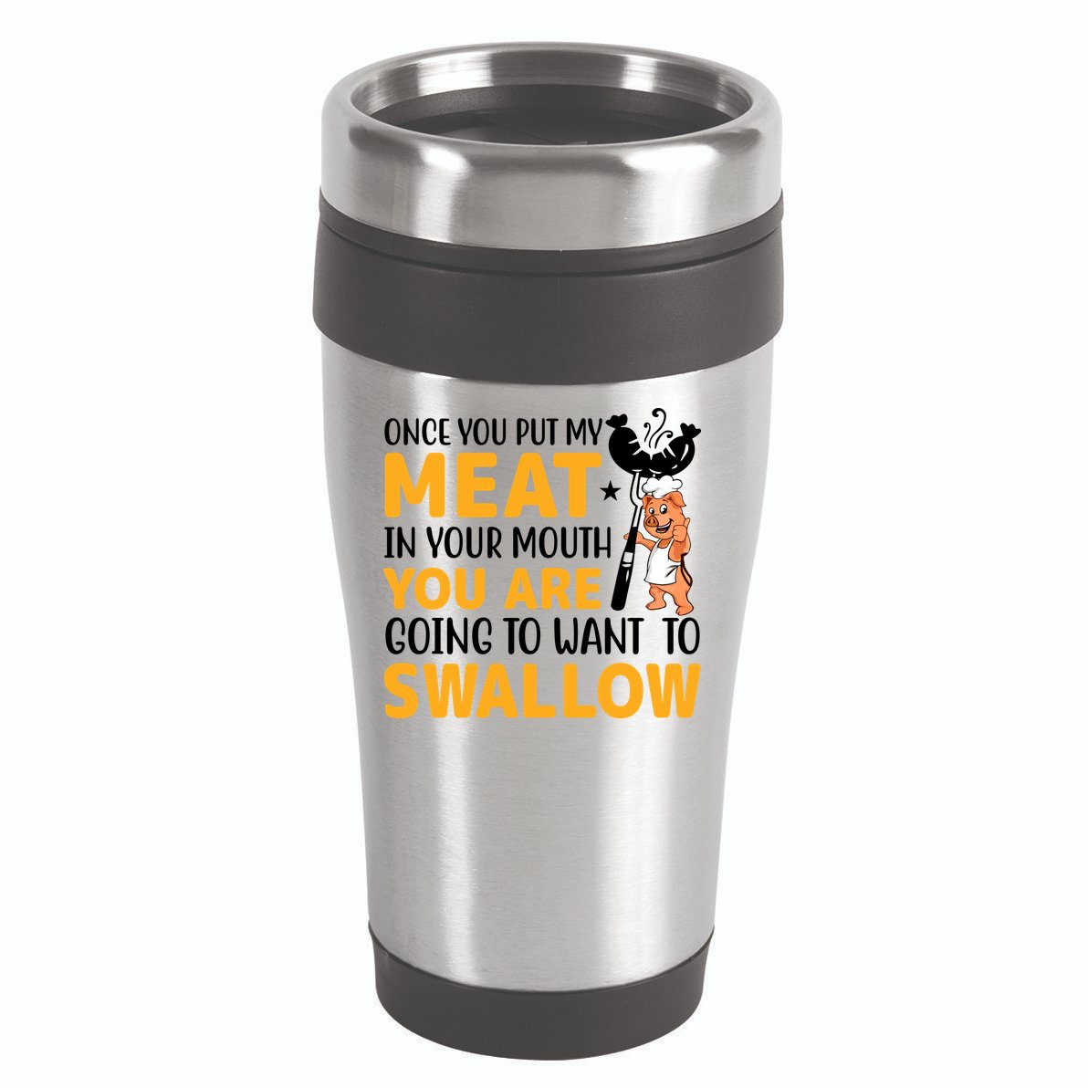 Funny Adult Humor Once You Put My Meat In Your Mouth 16oz Travel Tumbler