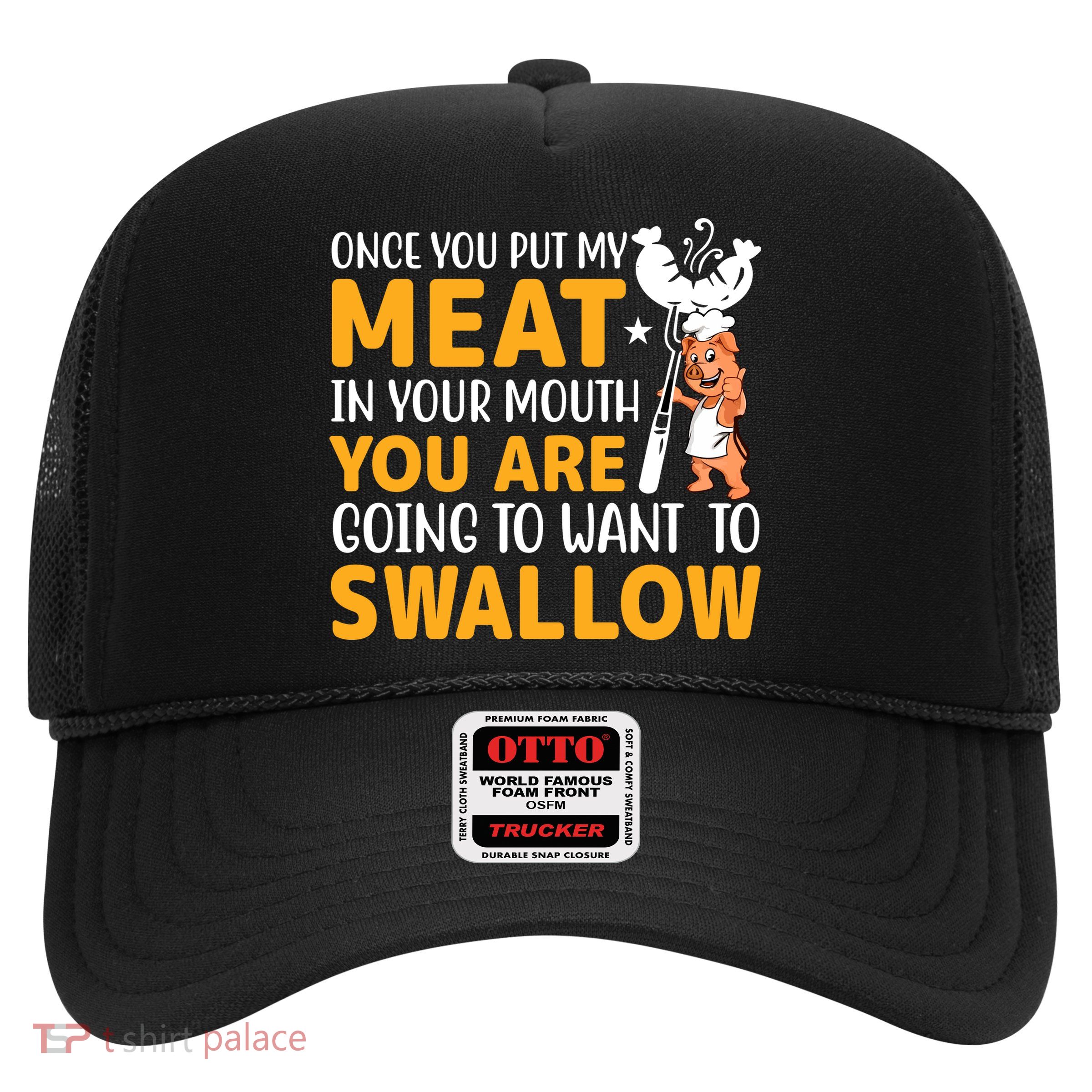 Funny Adult Humor Once You Put My Meat In Your Mouth Trucker Hat