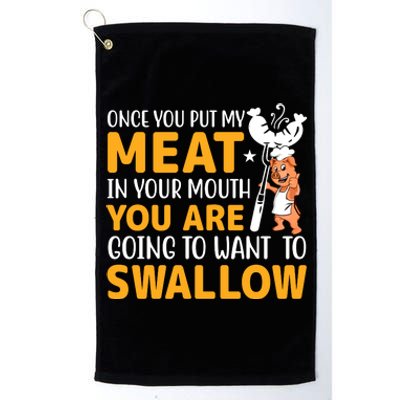 Funny Adult Humor Once You Put My Meat In Your Mouth Platinum Collection Golf Towel