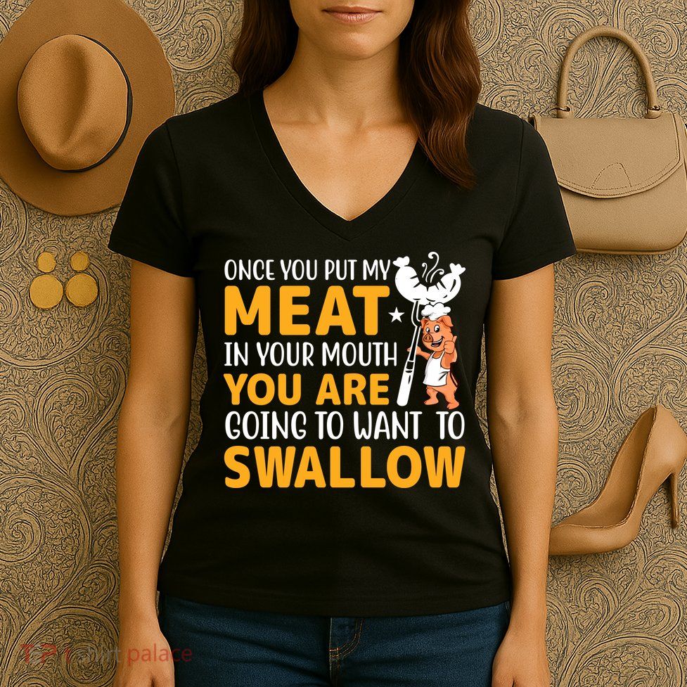 Funny Adult Humor Once You Put My Meat In Your Mouth Women's V-Neck T-Shirt