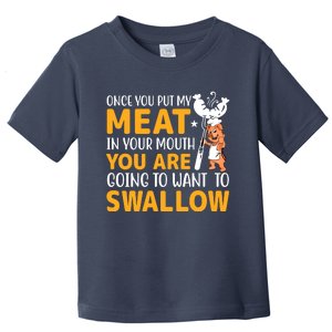 Funny Adult Humor Once You Put My Meat In Your Mouth Toddler T-Shirt