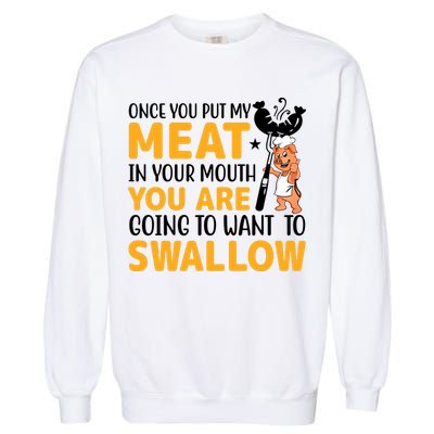 Funny Adult Humor Once You Put My Meat In Your Mouth Garment-Dyed Sweatshirt