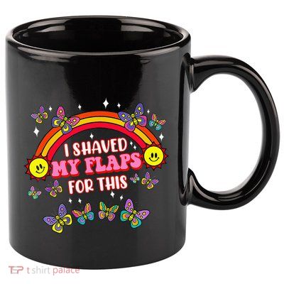 Funny Adult Humor I Shaved My Flaps For This Gift 11oz C Handle Ceramic Mug