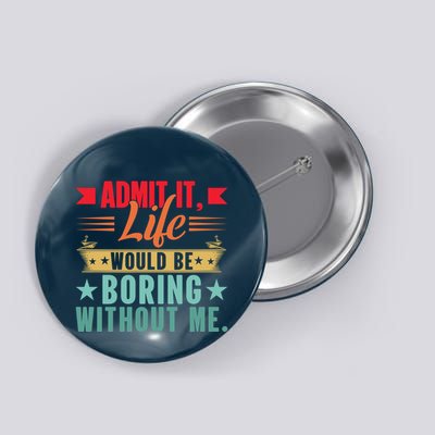 Funny Admit It Life Would Be Boring Without Me Retro Button