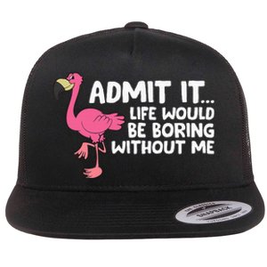 Flamingo Admit It Life Would Be Boring Without Me Flamingo Flat Bill Trucker Hat