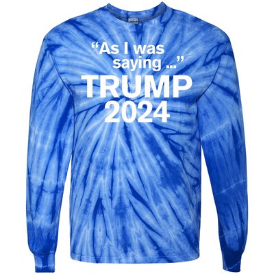 Funny As I Was Saying Trump 2024 For President Tie-Dye Long Sleeve Shirt