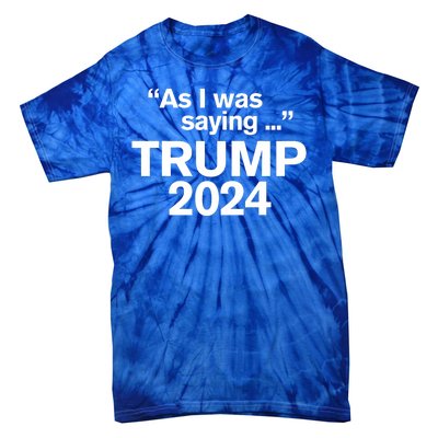 Funny As I Was Saying Trump 2024 For President Tie-Dye T-Shirt