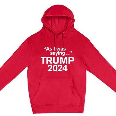 Funny As I Was Saying Trump 2024 For President Premium Pullover Hoodie