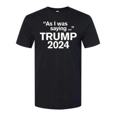 Funny As I Was Saying Trump 2024 For President Softstyle CVC T-Shirt