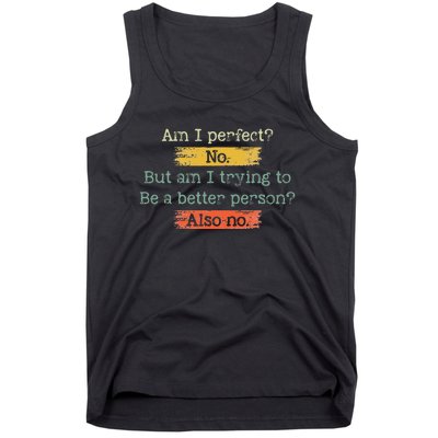 Funny Am I Perfect No. Am I Trying To Be A Better Person Tank Top