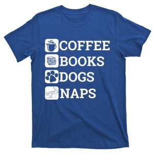 Funny All I Need Coffee Books Dogs Naps Lover Gift T-Shirt