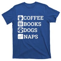 Funny All I Need Coffee Books Dogs Naps Lover Gift T-Shirt