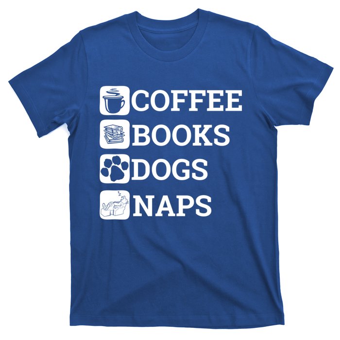 Funny All I Need Coffee Books Dogs Naps Lover Gift T-Shirt