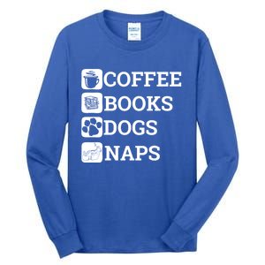 Funny All I Need Coffee Books Dogs Naps Lover Gift Tall Long Sleeve T-Shirt