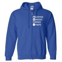 Funny All I Need Coffee Books Dogs Naps Lover Gift Full Zip Hoodie