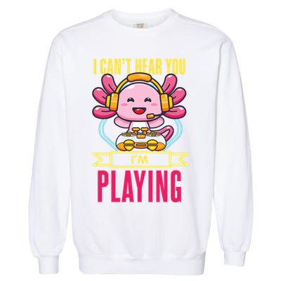 Funny Axolotl I Can Not Hear You I Am Gaming Headset Quote Gift Garment-Dyed Sweatshirt