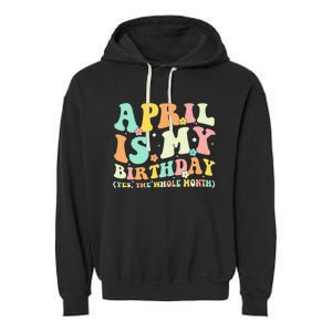 Funny April Is My Birthday Yes The Whole Month Birthday Garment-Dyed Fleece Hoodie