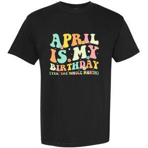 Funny April Is My Birthday Yes The Whole Month Birthday Garment-Dyed Heavyweight T-Shirt