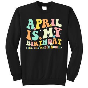 Funny April Is My Birthday Yes The Whole Month Birthday Sweatshirt