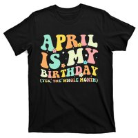 Funny April Is My Birthday Yes The Whole Month Birthday T-Shirt