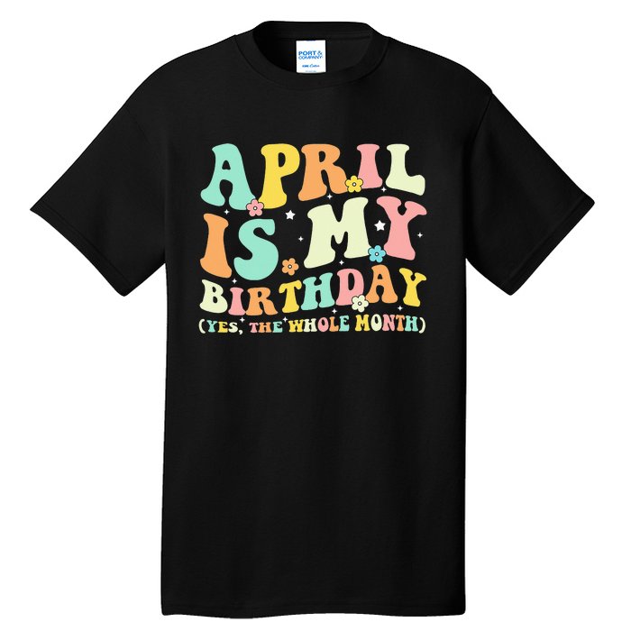 Funny April Is My Birthday Yes The Whole Month Birthday Tall T-Shirt