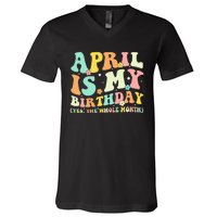 Funny April Is My Birthday Yes The Whole Month Birthday V-Neck T-Shirt