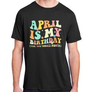 Funny April Is My Birthday Yes The Whole Month Birthday Adult ChromaSoft Performance T-Shirt