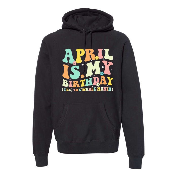 Funny April Is My Birthday Yes The Whole Month Birthday Premium Hoodie