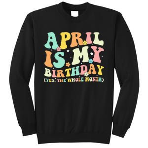 Funny April Is My Birthday Yes The Whole Month Birthday Tall Sweatshirt