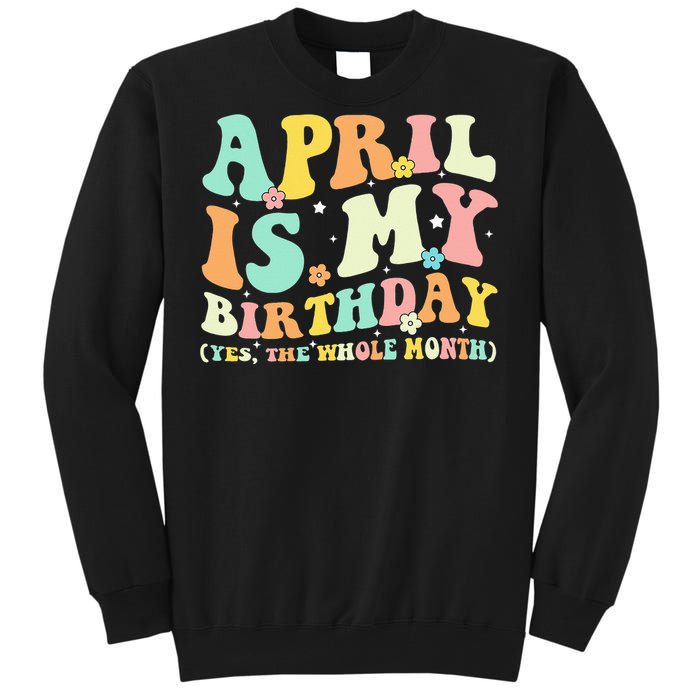 Funny April Is My Birthday Yes The Whole Month Birthday Tall Sweatshirt