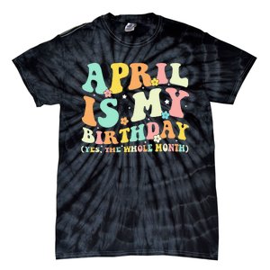 Funny April Is My Birthday Yes The Whole Month Birthday Tie-Dye T-Shirt