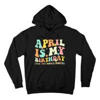 Funny April Is My Birthday Yes The Whole Month Birthday Tall Hoodie