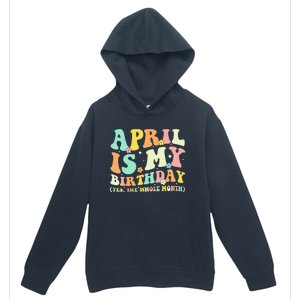 Funny April Is My Birthday Yes The Whole Month Birthday Urban Pullover Hoodie