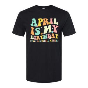 Funny April Is My Birthday Yes The Whole Month Birthday Softstyle CVC T-Shirt