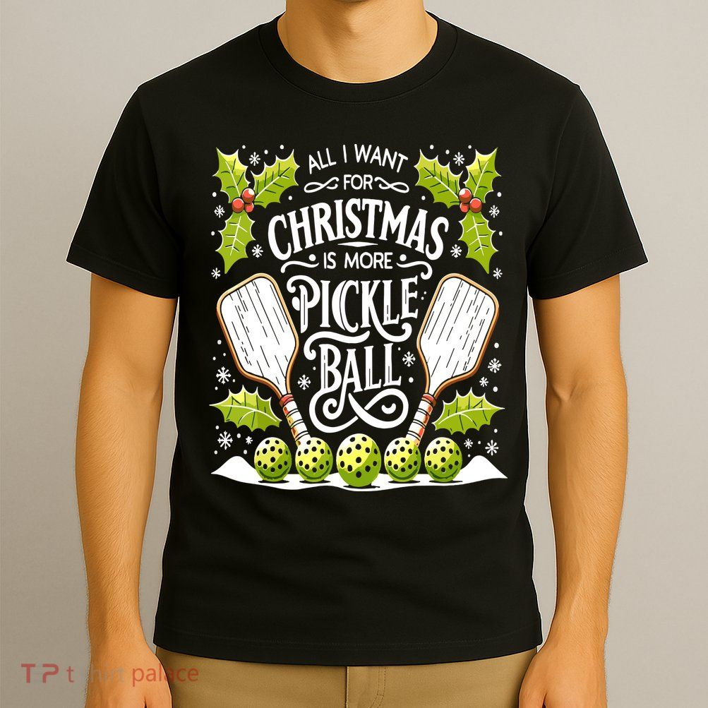 Funny All I Want For Christmas Is More Pickleball Player Gift T-Shirt