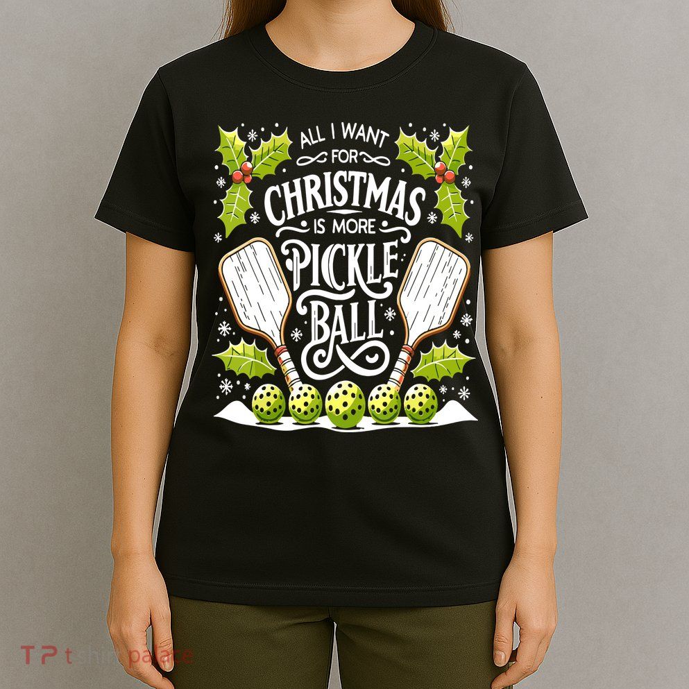 Funny All I Want For Christmas Is More Pickleball Player Gift T-Shirt