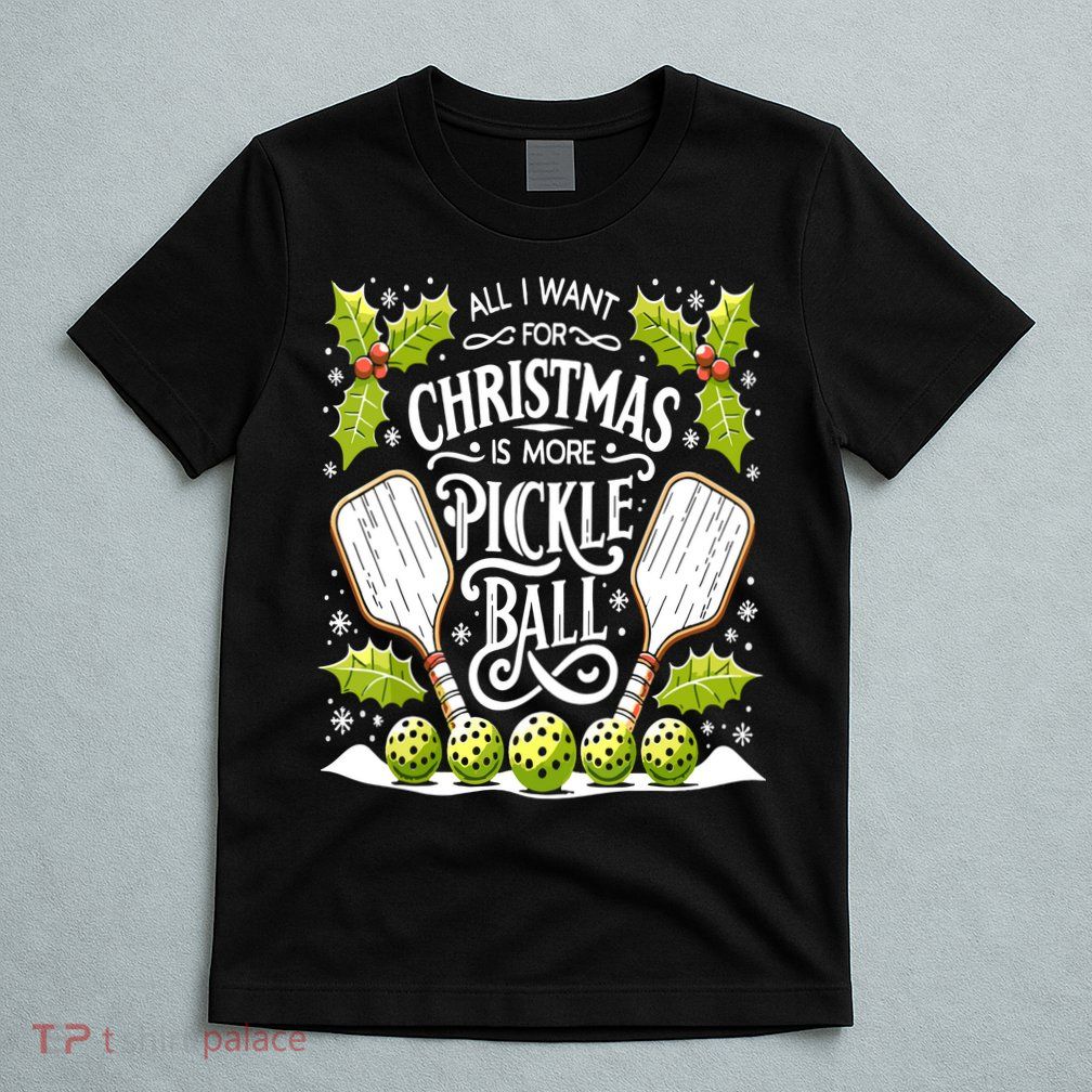 Funny All I Want For Christmas Is More Pickleball Player Gift T-Shirt