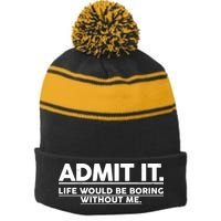 Funny Admit It Life Would Be Boring Without Me Stripe Pom Pom Beanie