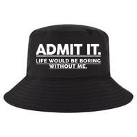 Funny Admit It Life Would Be Boring Without Me Cool Comfort Performance Bucket Hat