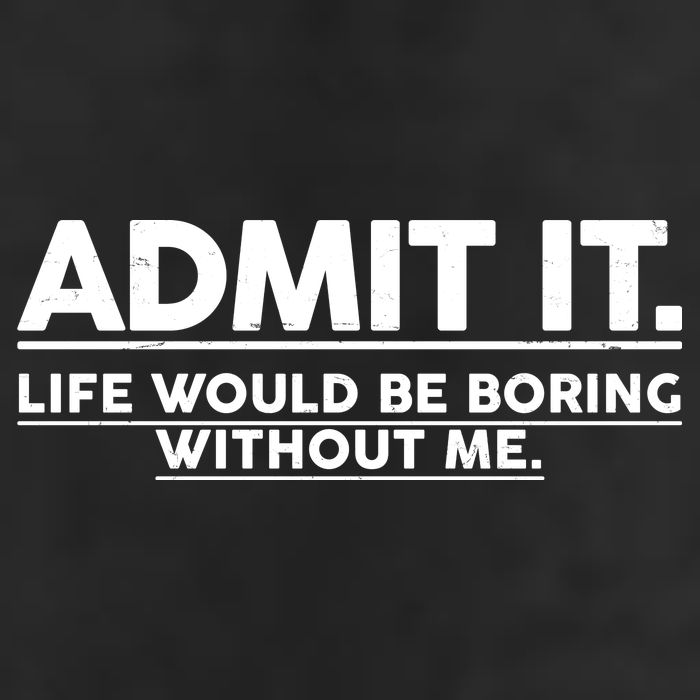 Funny Admit It Life Would Be Boring Without Me Cool Comfort Performance Bucket Hat
