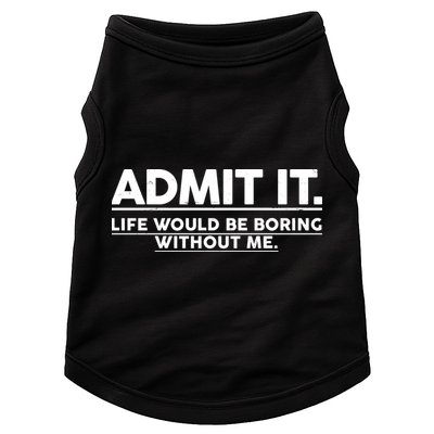 Funny Admit It Life Would Be Boring Without Me Doggie Tank