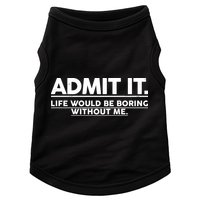 Funny Admit It Life Would Be Boring Without Me Doggie Tank