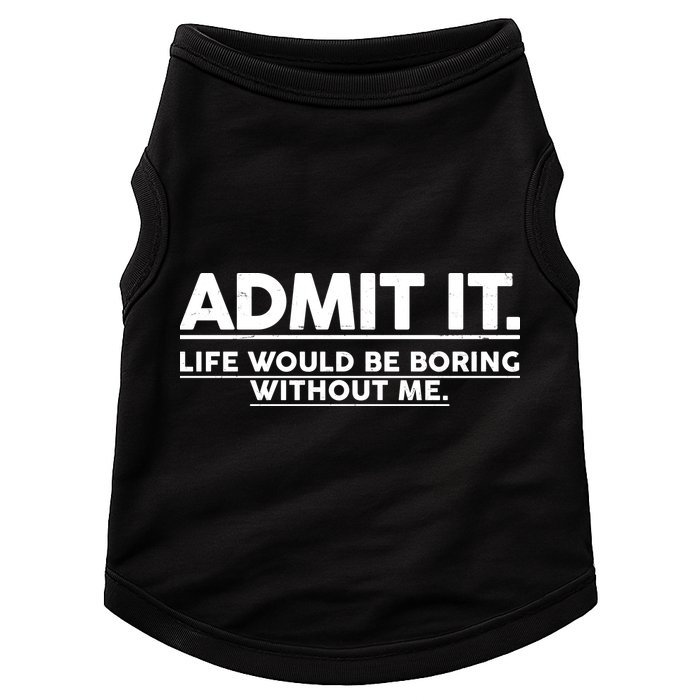 Funny Admit It Life Would Be Boring Without Me Doggie Tank