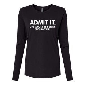 Funny Admit It Life Would Be Boring Without Me Womens Cotton Relaxed Long Sleeve T-Shirt