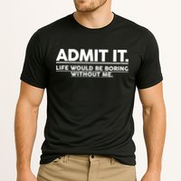 Funny Admit It Life Would Be Boring Without Me Performance Shirt