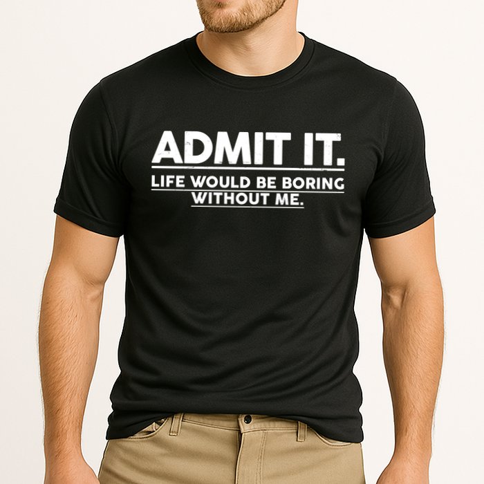 Funny Admit It Life Would Be Boring Without Me Performance Shirt